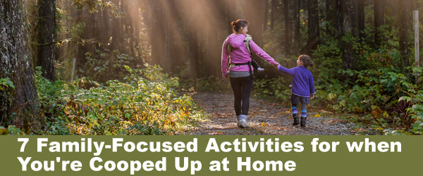 7 Family-Focused Activities for When You're Cooped Up at Home