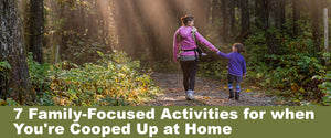 7 Family-Focused Activities for When You're Cooped Up at Home