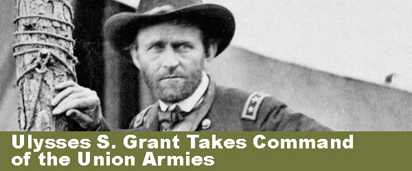 Ulysses S. Grant Takes Command of the Union Armies