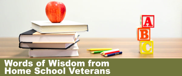Words of Wisdom From Home School Veterans